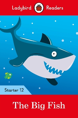 LADYBIRD READERS STARTER LEVEL 12 – THE BIG FISH (ELT GRADED READER)