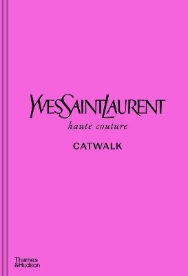 YVES SAINT LAURENT CATWALK : THE COMPLETE HAUTE COUTURE COLLECTIONS 1962-2002 HC