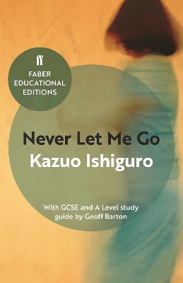FABER EDUCATIONAL EDITIONS: NEVER LET ME GO - WITH GCSE AND A LEVEL STUDY GUIDE