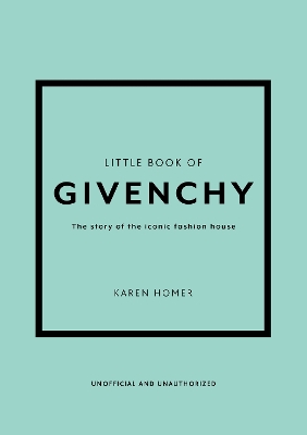 LITTLE BOOK OF GIVENCHY : THE STORY OF THE ICONIC FASHION HOUSE HC