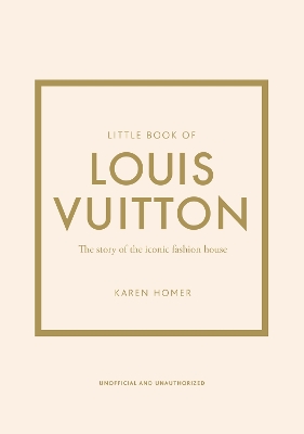 LITTLE BOOK OF LOUIS VUITTON : THE STORY OF THE ICONIC FASHION HOUSE HC
