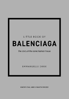 LITTLE BOOK OF BALENCIAGA : THE STORY OF THE ICONIC FASHION HOUSE HC