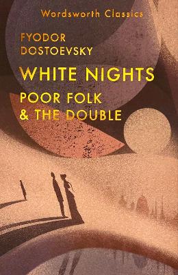 WORDSWORTH CLASSICS : WHITE NIGHTS; POOR FOLK; THE DOUBLE