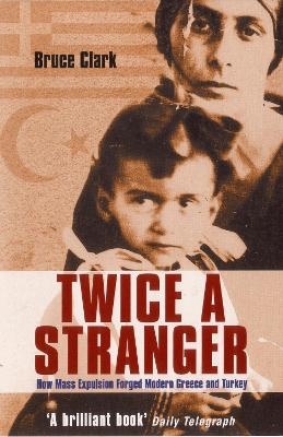 TWICE A STRANGER : HOW MASS EXPULSION FORGED MODERN GREECE AND TURKEY