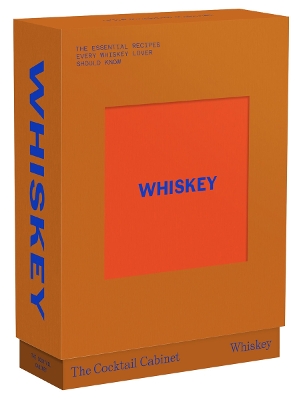THE COCKTAIL CABINET: WHISKEY THE ESSENTIAL DRINKS EVERY WHISKEY & BOURBON LOVER SHOULD KNOW