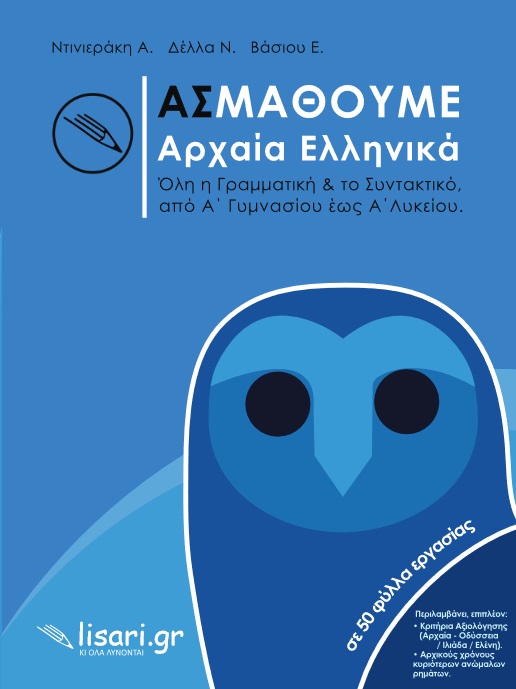 ΑΣ ΜΑΘΟΥΜΕ ΑΡΧΑΙΑ ΕΛΛΗΝΙΚΑ ΟΛΗ Η ΓΡΑΜΜΑΤΙΚΗ & ΤΟ ΣΥΝΤΑΚΤΙΚΟ, ΑΠΟ Α’ ΓΥΜΝΑΣΙΟΥ ΕΩΣ Α’ ΛΥΚΕΙΟΥ