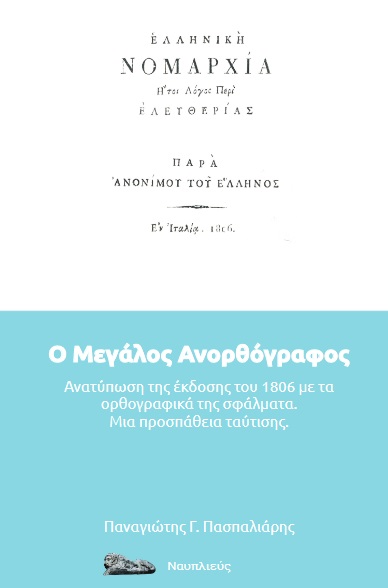 Ο ΜΕΓΑΛΟΣ ΑΝΟΡΘΟΓΡΑΦΟΣ ΕΛΛΗΝΙΚΗ ΝΟΜΑΡΧΙΑ. ΑΝΑΤΥΠΩΣΗ ΤΗΣ ΕΚΔΟΣΗΣ ΤΟΥ 1806 ΜΕ ΤΑ ΟΡΘΟΓΡΑΦΙΚΑ ΤΗΣ ΣΦΑΛΜΑΤΑ. ΜΙΑ ΠΡΟΣΠΑΘΕΙΑ ΤΑΥΤΙΣΗΣ.