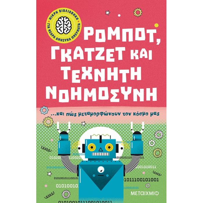 Μικρή Βιβλιοθήκη Για Νεαρά Ανήσυχα Πνεύματα 3 - Ρομπότ Γκάτζετ Και Τεχνητή Νοημοσύνη Και Πώς Μεταμορφώνουν Τον Κόσμο Μας